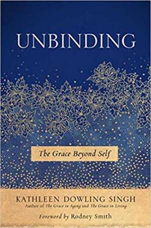 Unbinding: The Grace Beyond Self de Kathleen Dowling Singh