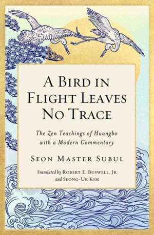 A Bird in Flight Leaves No Trace, 1: The Zen Teaching of Huangbo with a Modern Commentary de Seon Master Subul