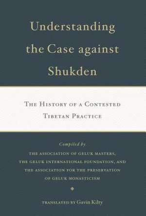 Understanding the Case Against Shukden: The History of a Contested Tibetan Practice de Gavin Kilty