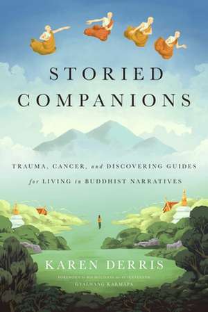 Storied Companions: Cancer, Trauma, and Discovering Guides for Living in Buddhist Narratives de Karen Derris