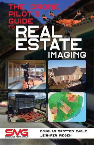 The Drone Pilot's Guide to Real Estate Imaging de Douglas Spotted Eagle