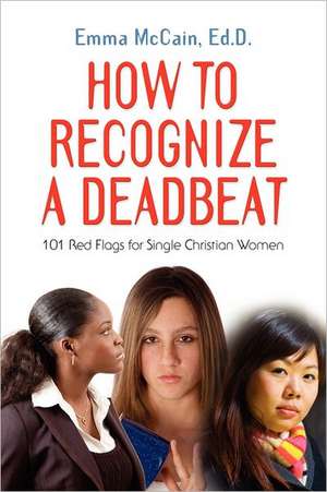 How to Recognize a Deadbeat: 101 Red Flags for Single Christian Women de Emma McCain Edd