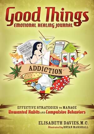 Good Things Emotional Healing Journal: Effective Strategies to Manage Unwanted Habits and Compulsive Behaviors de Elisabeth Davies