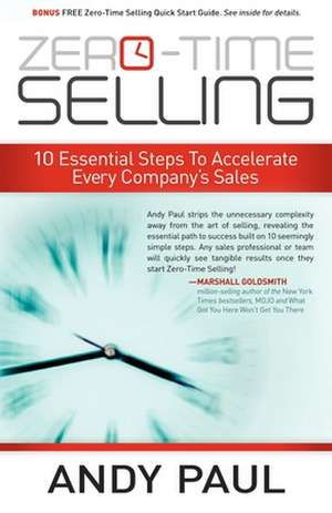 Zero-Time Selling: 10 Essential Steps to Accelerate Every Company's Sales de Andy Paul