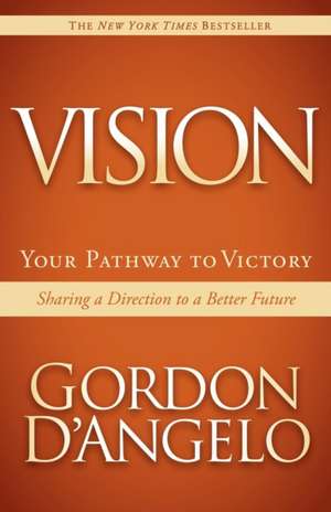 Vision: Sharing a Direction to a Better Future de Gordon D'Angelo