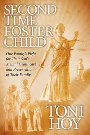 Second Time Foster Child: One Family's Fight for Their Son's Mental Healthcare and Preservation of Their Family de Toni Hoy