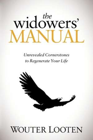 The Widowers' Manual: Unrevealed Cornerstones to Regenerate Your Life de Wouter Looten