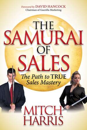 The Samurai of Sales: The Path to True Sales Mastery de Mitch Harris