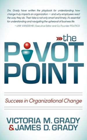 The Pivot Point: Success in Organizational Change de Victoria M. Grady