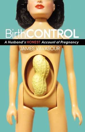 Birth Control: A Husband's Honest Account of Pregnancy de James Vavasour