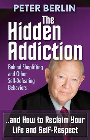 The Hidden Addiction: Behind Shoplifting and Other Self-Defeating Behaviors de Peter Berlin