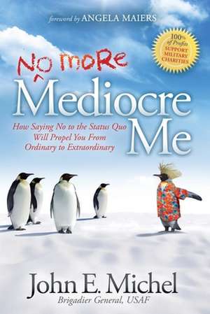 No More Mediocre Me: How Saying No to the Status Quo Will Propel You from Ordinary to Extraordinary de John E. Michel