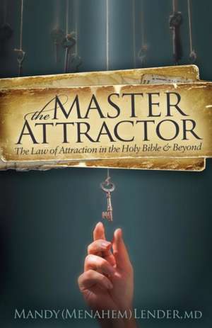 The Master Attractor: The Law of Attraction in the Holy Bible and Beyond de Mandy (Menahem) Lender