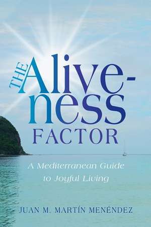 The Aliveness Factor: A Mediterranean Guide to Joyful Living de Juan M. Martin Menendez