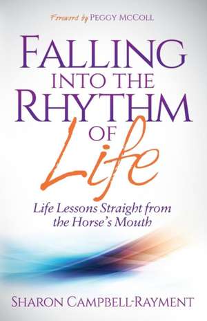 Falling Into the Rhythm of Life: Life Lessons Straight from the Horse's Mouth de Sharon Campbell Rayment