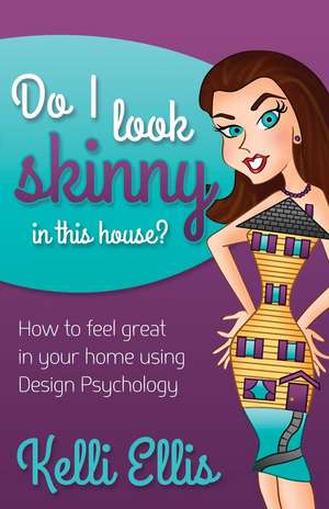 Do I Look Skinny in This House?: How to Feel Great in Your Home Using Design Psychology de Kelli Ellis