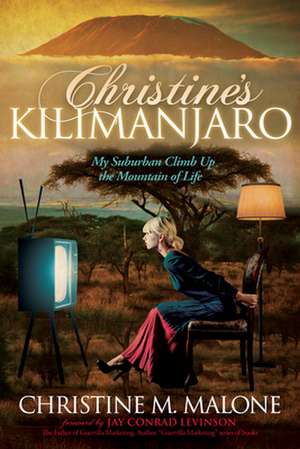 Christine's Kilimanjaro: My Suburban Climb Up the Mountain of Life de Christine M. Malone