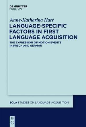 Language-Specific Factors in First Language Acquisition: The Expression of Motion Events in French and German de Anne-Katharina Harr