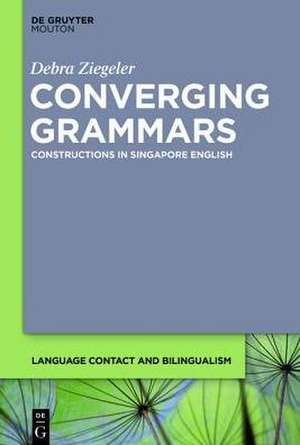 Converging Grammars: Constructions in Singapore English de Debra Ziegeler