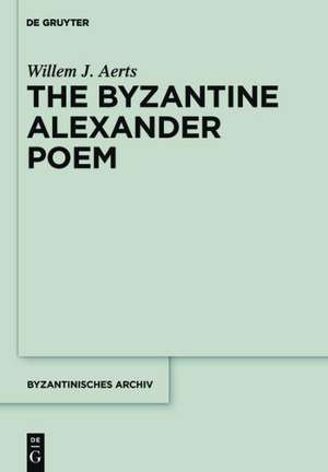 The Byzantine Alexander Poem de Willem J. Aerts