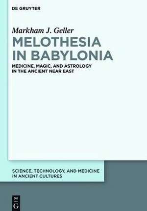 Melothesia in Babylonia: Medicine, Magic, and Astrology in the Ancient Near East de Markham Judah Geller