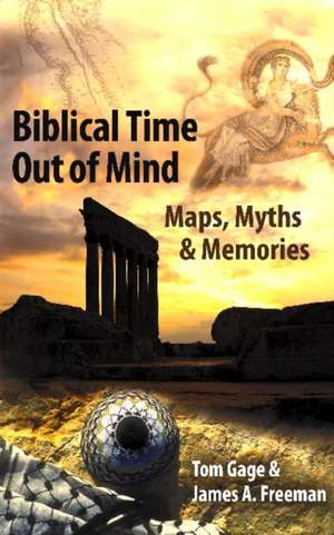 Biblical Time Out of Mind: Myths, Maps, and Memories de Jim Freeman