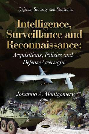 Intelligence, Surveillance & Reconnaissance: Acquisitions, Policies & Defense Oversight de Johanna A Montgomery