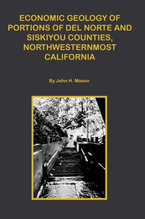 Economic Portions of del Norte and Siskiyou Counties, Northwesternmost California de John H. Maxon