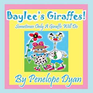 Baylee's Giraffes! Sometimes Only a Giraffe Will Do de Penelope Dyan