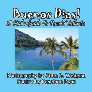 Buenos Dias! A Kid's Guide To Puerto Vallarta de Penelope Dyan