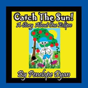 Catch The Sun! A Story About One Eclipse de Penelope Dyan