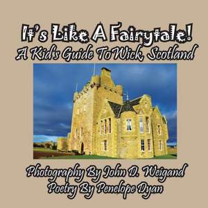 It's Like A Fairytale! A kid's Guide To Wick, Scotland de Penelope Dyan