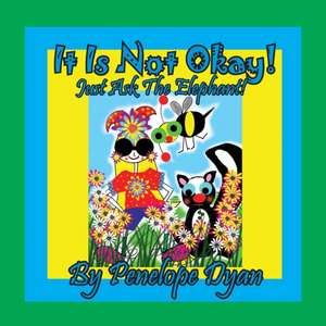 It Is Not Okay! Just Ask The Elephant! de Penelope Dyan