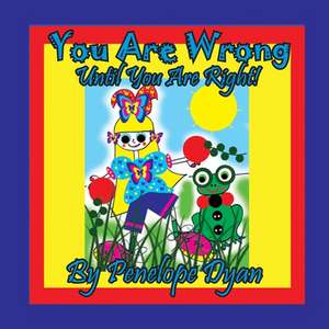 You Are Wrong . . . Until You Are Right! de Penelope Dyan