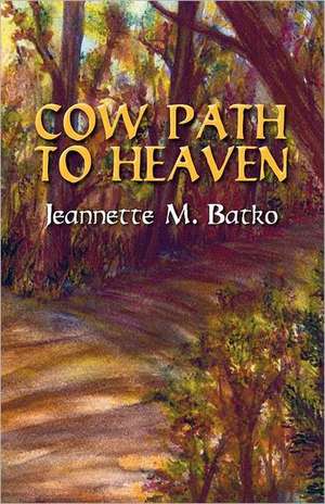 Cow Path to Heaven de Jeanette M. Batko