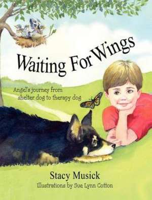 Waiting for Wings, Angel's Journey from Shelter Dog to Therapy Dog: (Bo 9536 - Bo 9736) de Stacy Musick