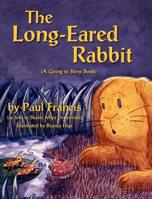 The Long Eared Rabbit, a Going to Sleep Book -As Told to Skyler Muir Drossman de Paul Francis