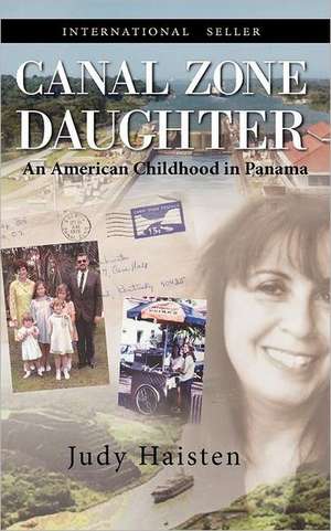 Canal Zone Daughter, an American Childhood in Panama de Judy Haisten