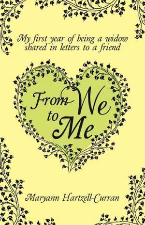 From We to Me, My First Year of Being a Widow Shared in Letters to a Friend de Maryann Hartzell-Curran