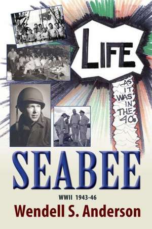 Seabee, Life as It Was in the 40's WWII 1943 -46 de Wendell S. Anderson