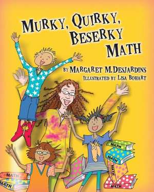 Murky, Quirky, Beserky Math de Margaret M. Desjardins