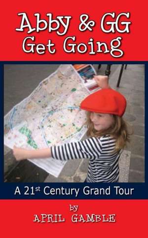 Abby and Gg Get Going a 21st Century Grand Tour de April Gamble