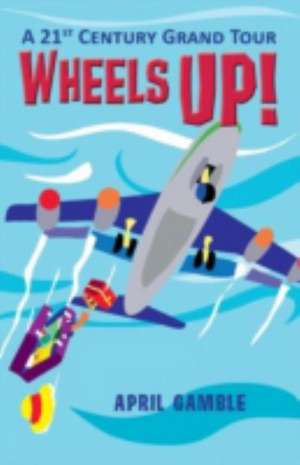 Wheels Up! - A 21st Century Grand Tour de April Gamble