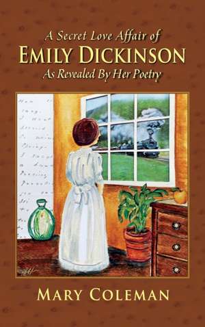 A Secret Love Affair of Emily Dickinson as Revealed by her Poetry de Mary Coleman