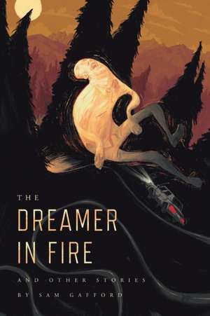 The Dreamer in Fire and Other Stories de Sam Gafford