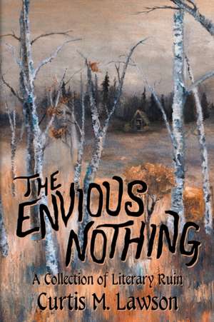 The Envious Nothing: A Collection of Literary Ruin de Curtis M. Lawson