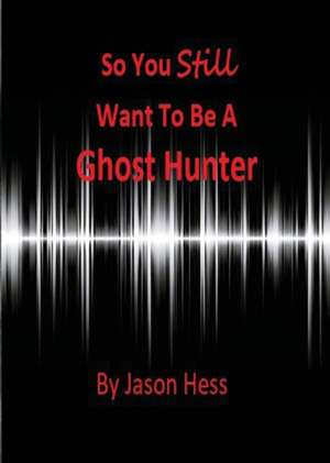 So you still want to be a Ghost Hunter de Jason Hess