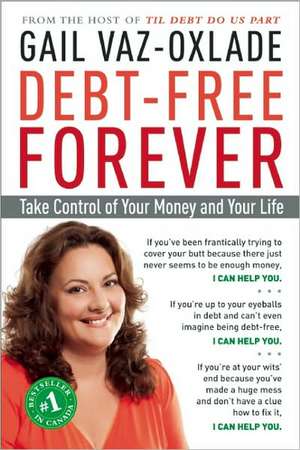 Debt-Free Forever: Take Control of Your Money and Your Life de Gail Vaz-Oxlade