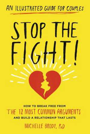 Stop the Fight!: How to Break Free from the 12 Most Common Arguments and Build a Relationship That Lasts de Michelle Brody