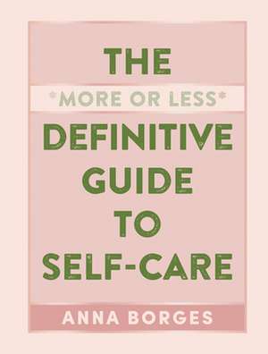 The More or Less Definitive Guide to Self-Care de Anna Borges